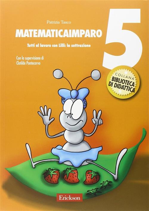 Matematicaimparo. Vol. 5: Tutti Al Lavoro Con Lilli: La Sottrazione Patrizia T