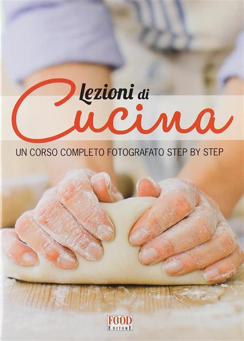 Lezioni Di Cucina. Un Corso Completo Fotografato Step By Step F. Badi Food Edi