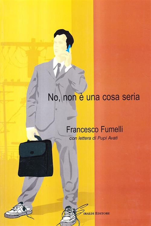 No, Non E Una Cosa Seria Francesco Fumelli Giraldi Editore 2007