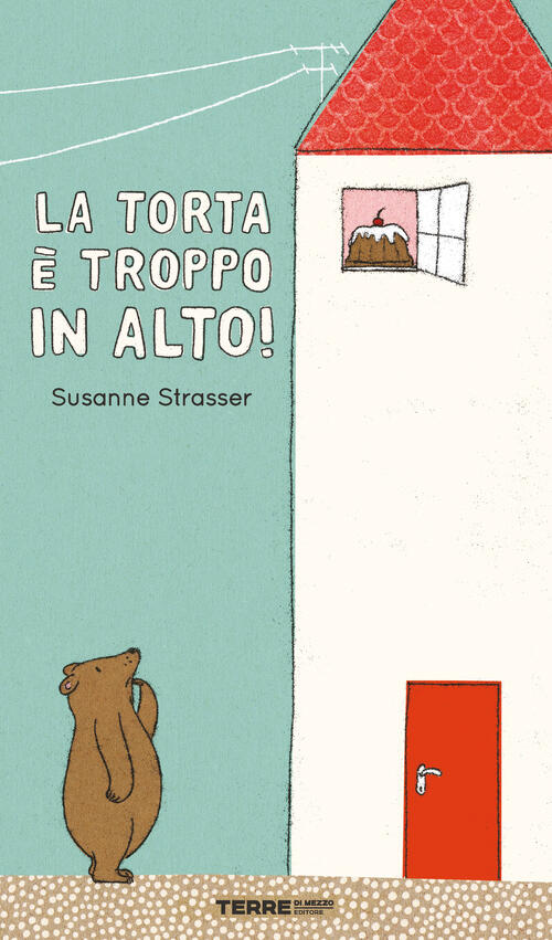 La Torta E Troppo In Alto! Ediz. A Colori Susanne Strasser Terre Di Mezzo 2020