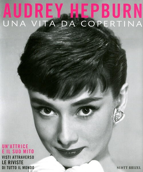 Audrey Hepburn. Una Vita Da Copertina Scott Brizel Magazzini Salani 2012
