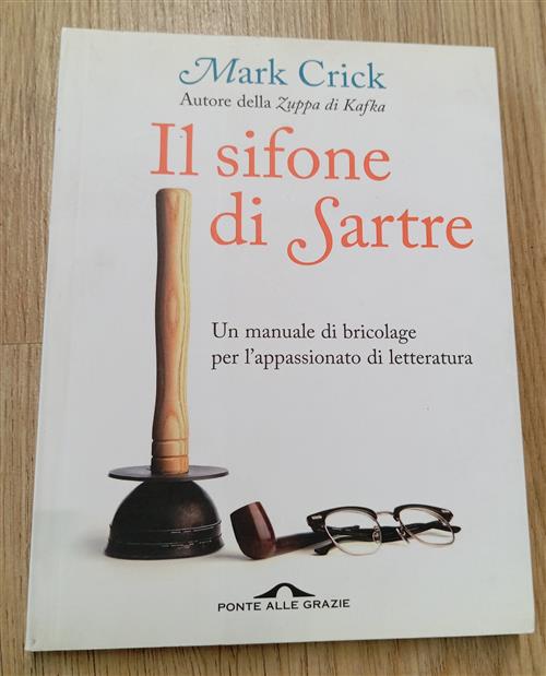 Il Sifone Di Sartre. Un Manuale Di Bricolage Per L'appassionato Di Letteratura
