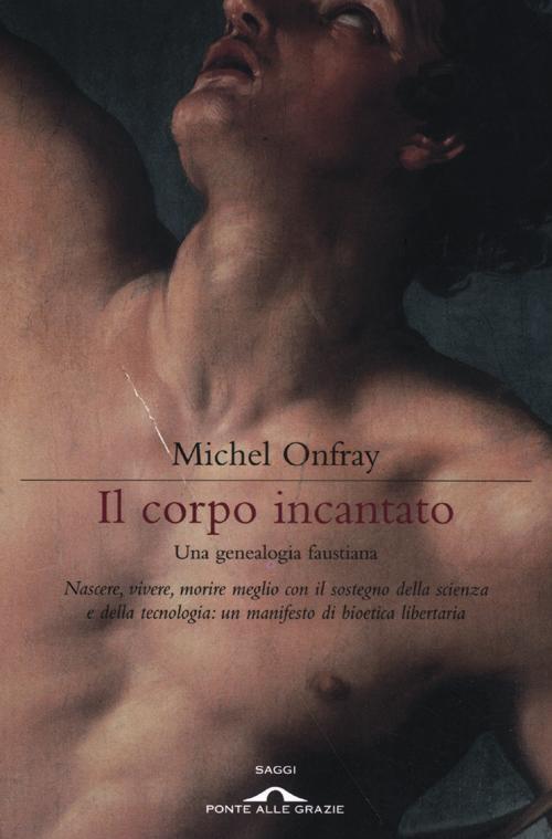 Il Corpo Incantato. Una Genealogia Faustiana Michel Onfray Ponte Alle Grazie 2
