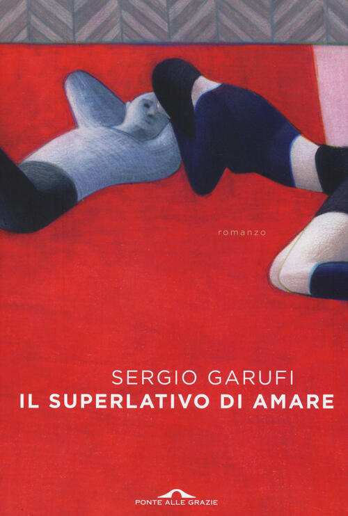 Il Superlativo Di Amare Sergio Garufi Ponte Alle Grazie 2014