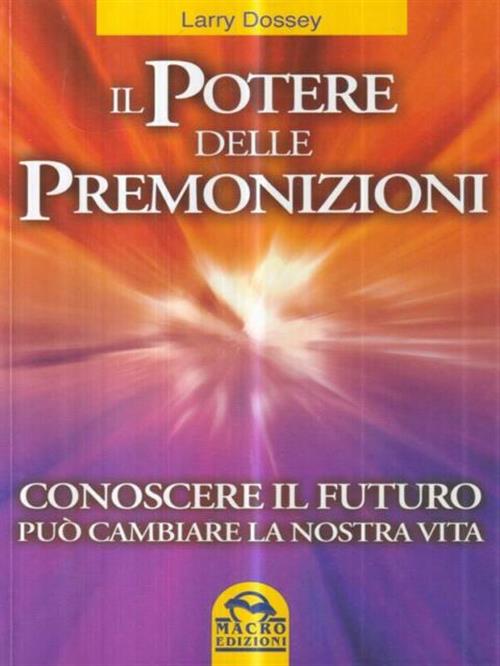 Il Potere Delle Premonizioni. Conoscere Il Futuro Puo Cambiare La Nostra Vita