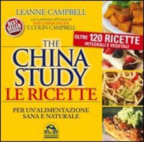 The China Study. Le Ricette Per Un'alimentazione Sana E Naturale. Oltre 120 Ri