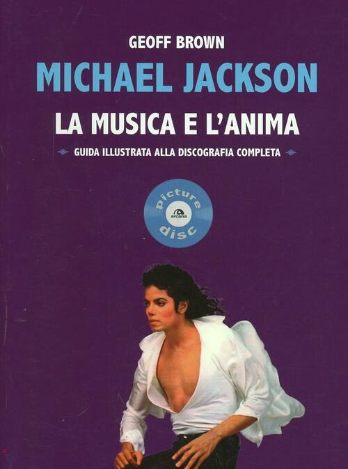 Michael Jackson. La Musica E L'anima. Guida Illustrata Alla Discografia Comple