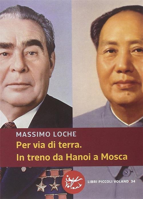 Per Via Di Terra. In Treno Da Hanoi A Mosca Massimo Loche Voland 2014