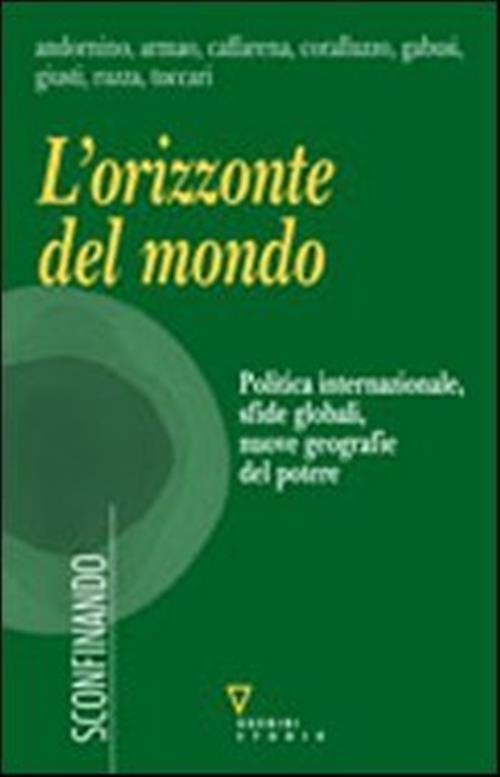 L' Orizzonte Del Mondo. Politica Internazionale, Sfide Globali, Nuove Geografie Del Potere