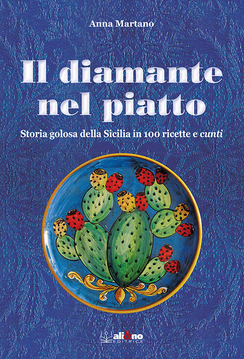Il Diamante Nel Piatto. Storia Golosa Della Sicilia In 100 Ricette E Cunti Ann