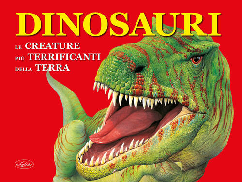Dinosauri. Le Creature Piu Terrificanti Della Terra Idea Libri 2023