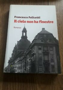 Il Cielo Non Ha Finestre - Felicetti Francesco