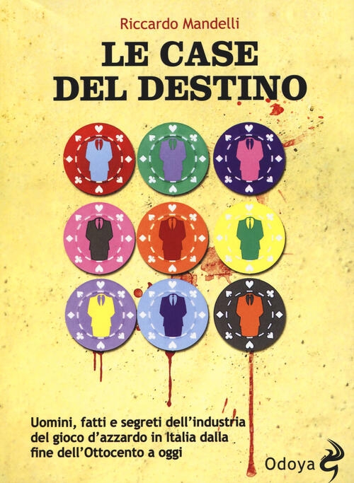 Le Case Del Destino. Uomini, Fatti E Segreti Dell'industria Del Gioco D'azzard