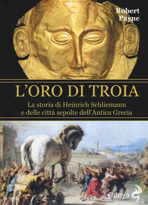 L' Oro Di Troia. La Storia Di Henrich Schliemann E Delle Citta Sepolte Dell'an
