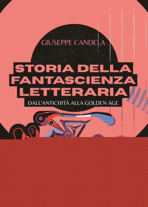 Storia Della Fantascienza Letteraria. Dall’Antichita Alla Golden Age Giuseppe