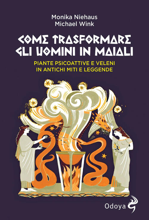 Come Trasformare Gli Uomini In Maiali. Piante Psicoattive E Veleni In Antichi