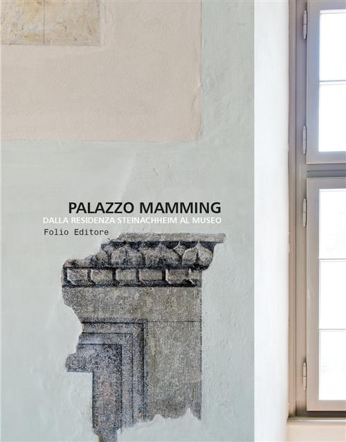 Palazzo Mamming. Dalla Residenza Steinachheim Al Museo Folio 2014