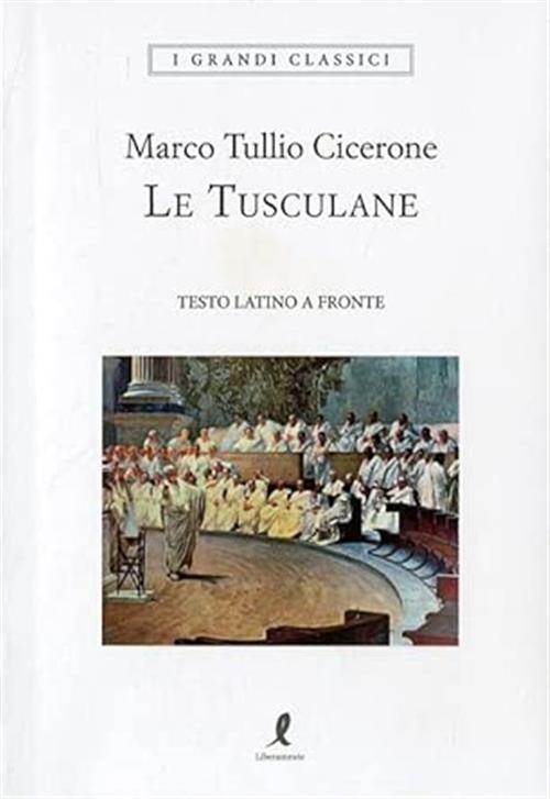 Le Tusculane. Testo Latino A Fronte Marco Tullio Cicerone Liberamente 2018