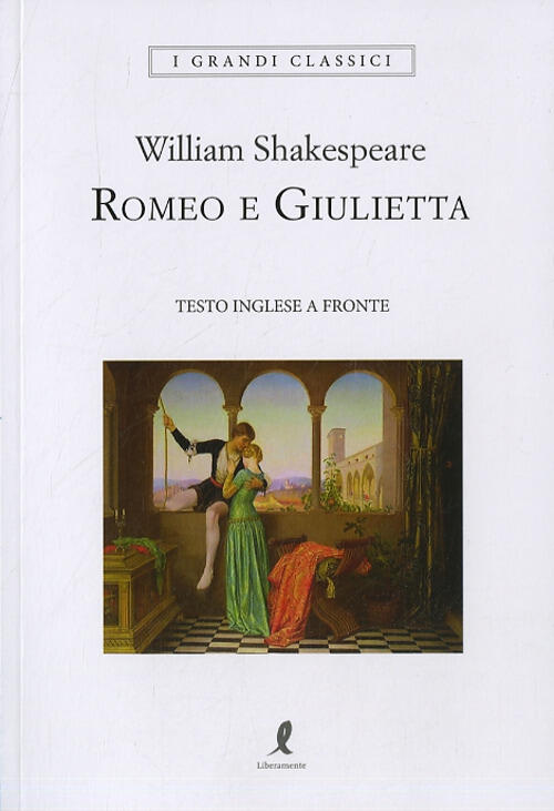 Romeo E Giulietta. Testo Inglese A Fronte William Shakespeare Liberamente 2019