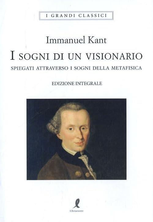 I Sogni Di Un Visionario Spiegati Coi Sogni Della Metafisica Immanuel Kant Lib