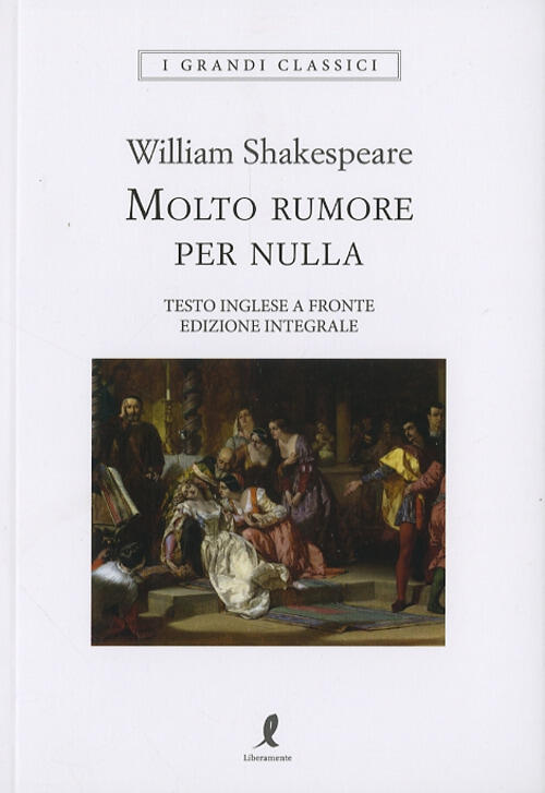 Molto Rumore Per Nulla. Testo Inglese A Fronte William Shakespeare Liberamente