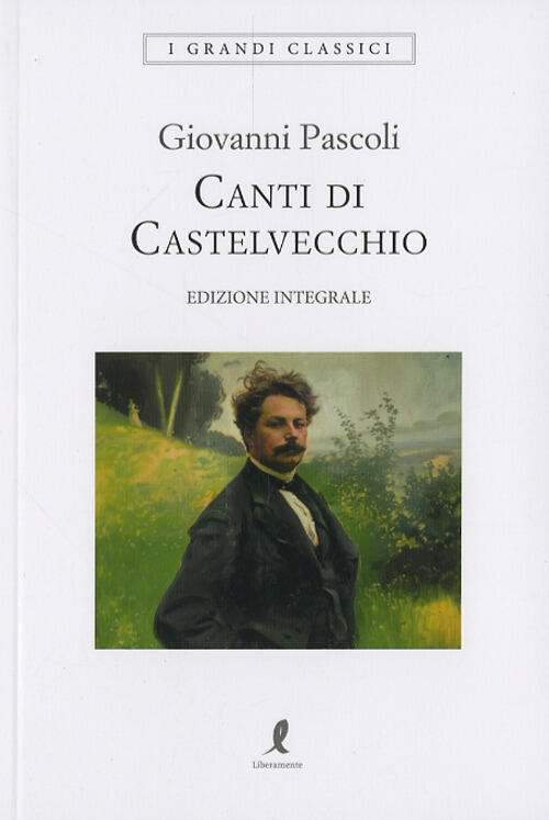 Canti Di Castelvecchio. Ediz. Integrale Giovanni Pascoli Liberamente 2024