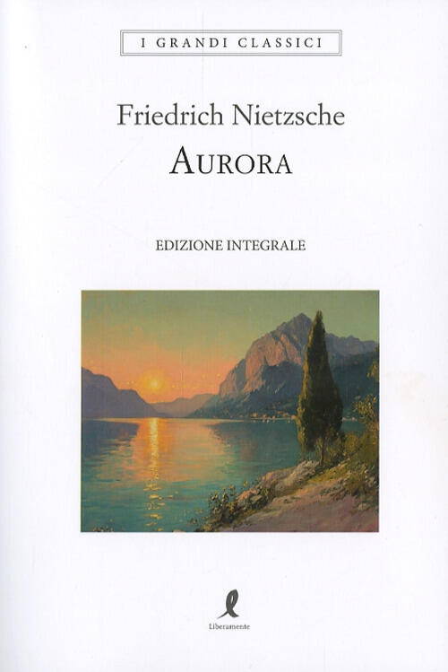 Aurora. Pensieri Sui Pregiudizi Morali Friedrich Nietzsche Liberamente 2025