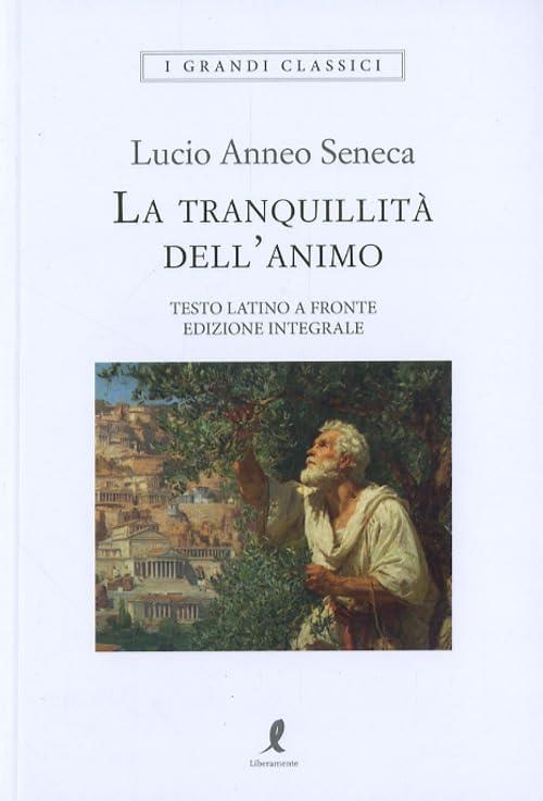 La Tranquillita Dell'animo. Testo Latino A Fronte Lucio Anneo Seneca Liberamen