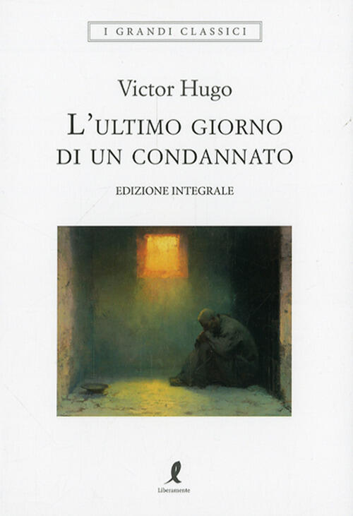 L'ultimo Giorno Di Un Condannato. Ediz. Integrale Victor Hugo Liberamente 2026