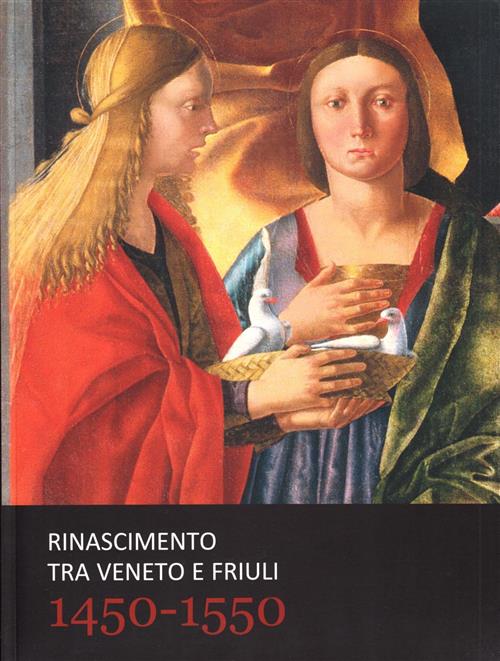 Rinascimento Tra Veneto E Friuli 1450-1550 L. Majoli Terra Ferma Edizioni 2010