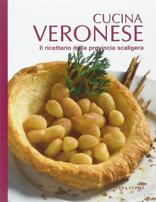 Cucina Veronese. Il Ricettario Della Provincia Scaligera Alfredo Pelle Terra F