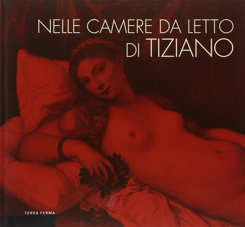 Nelle Camere Da Letto Di Tiziano. L'intimita Della Figura E Gli Alimenti Della Passione