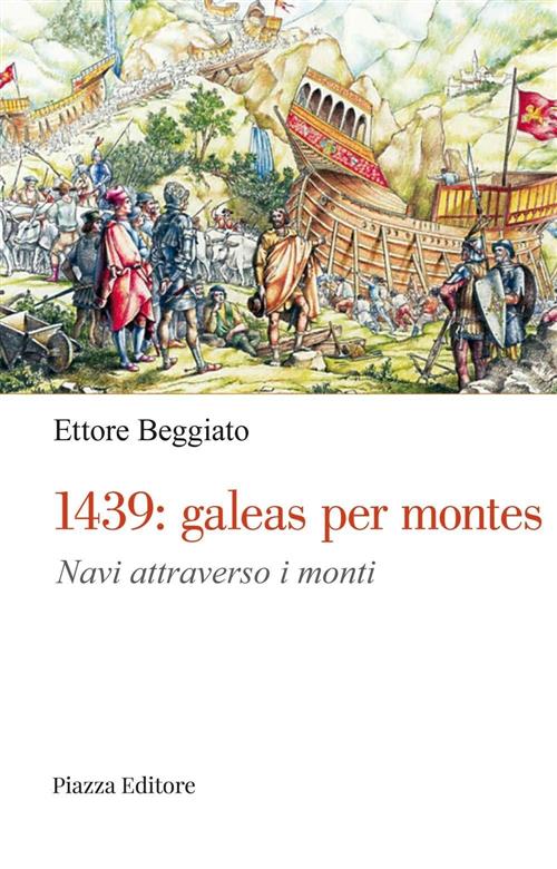 1439: Galeas Per Montes. Navi Attraverso I Monti Ettore Beggiato Piazza Editor