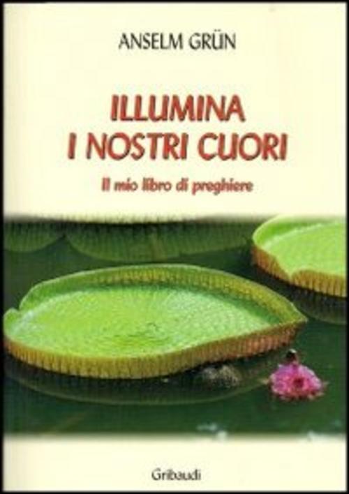 Illumina I Nostri Cuori. Il Mio Libro Di Preghiere Anselm Grün Gribaudi 2013