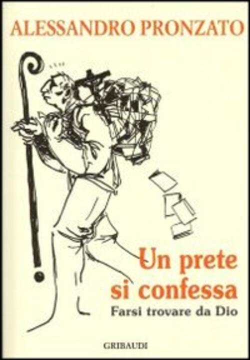 Un Prete Si Confessa. Farsi Trovare Da Dio Alessandro Pronzato Gribaudi 2013