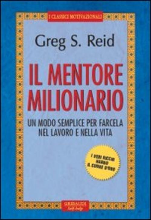 Il Mentore Milionario. Un Modo Semplice Per Farcela Nel Lavoro E Nella Vita Gr