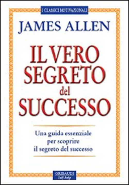 Il Vero Segreto Del Successo. Una Guida Essenziale Per Scoprire Il Segreto Del