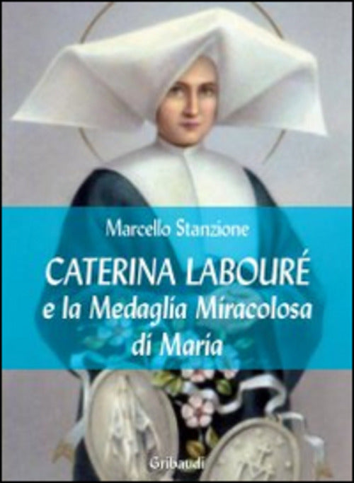 Caterina Laboure E La Medaglia Miracolosa Di Maria Marcello Stanzione Gribaudi