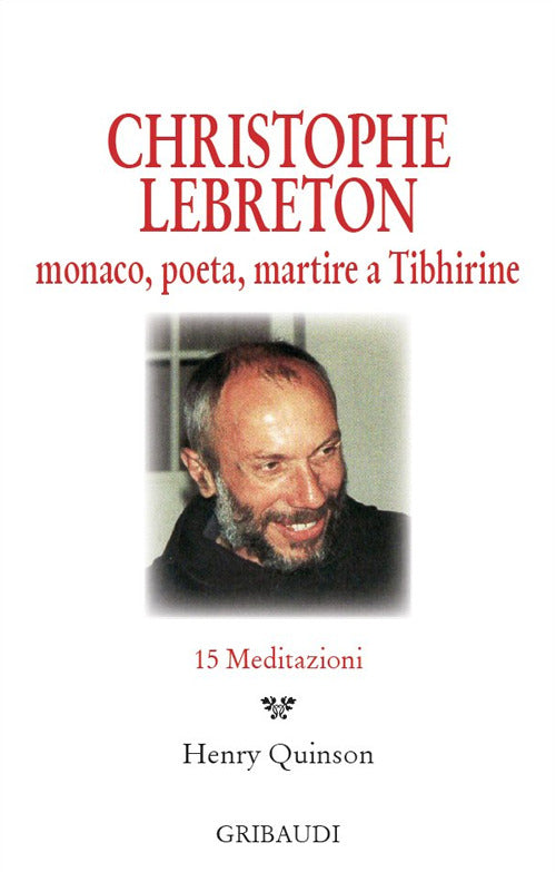Christophe Lebreton. Monaco, Poeta, Martire A Tibhirine. 15 Meditazioni H. Qui
