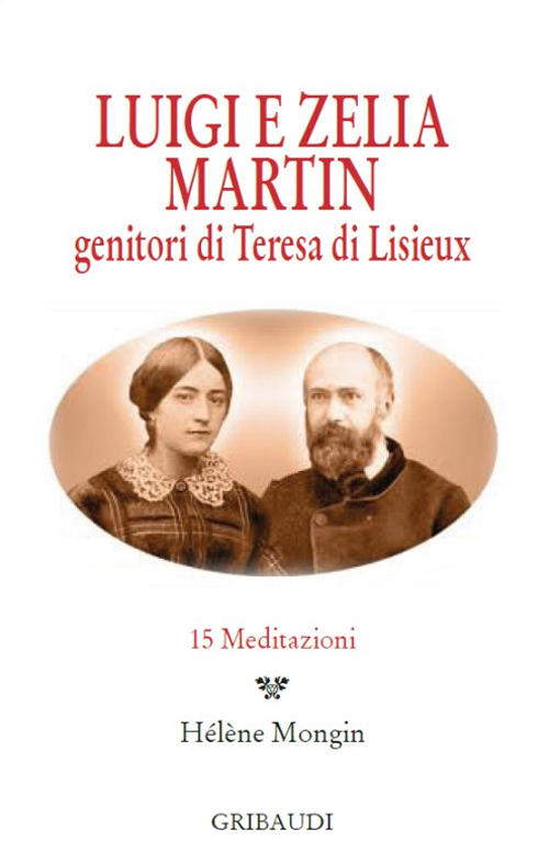 Luigi E Zelia Martin. Genitori Di Teresa Di Lisieux. 15 Meditazioni H. Mongin