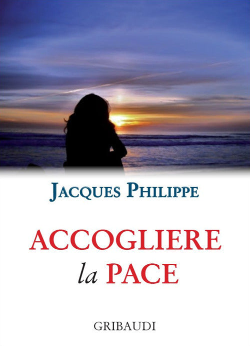 Accogliere La Pace. 9 Meditazioni Jacques Philippe Gribaudi 2019