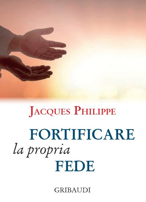 Fortificare La Propria Fede. 9 Meditazioni Jacques Philippe Gribaudi 2020