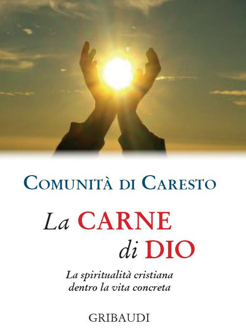 La Carne Di Dio. La Spiritualita Cristiana Dentro La Vita Concreta Comunita Di