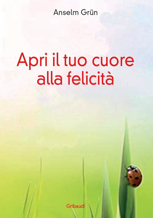Apri Il Tuo Cuore Alla Felicita Anselm Grün Gribaudi 2021