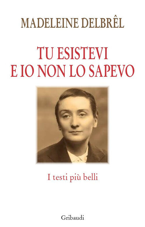 Tu Esistevi E Io Non Lo Sapevo. I Testi Piu Belli Madeleine Delbrêl Gribaudi 2