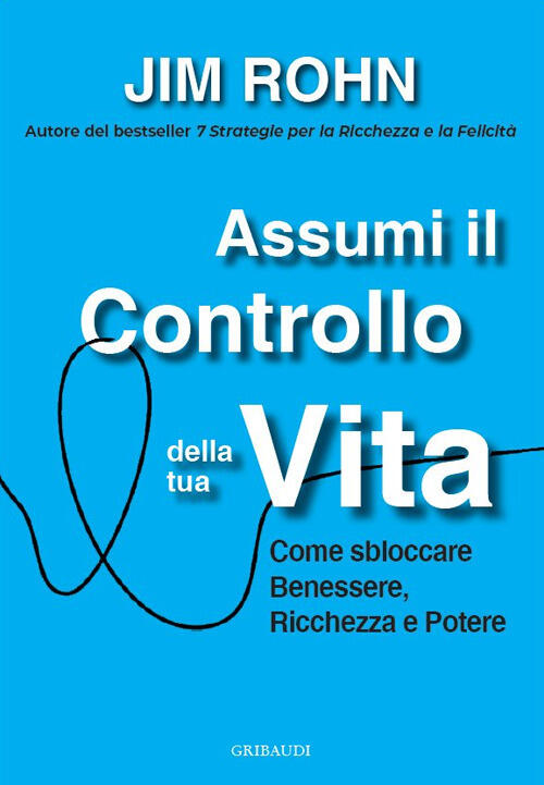 Assumi Il Controllo Della Tua Vita. Come Sbloccare Benessere, Ricchezza E Pote