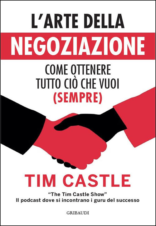 L'arte Della Negoziazione. Come Ottenere Tutto Cio Che Vuoi (Sempre) Tim Castl