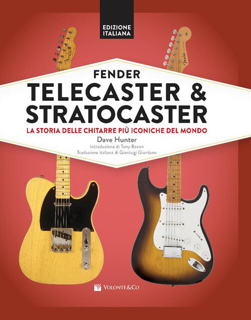 Fender Telecaster & Stratocaster. La Storia Delle Chitarre Piu Iconiche Del Mo