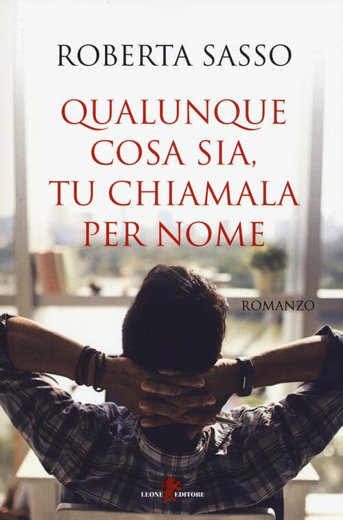 Qualunque Cosa Sia, Tu Chiamala Per Nome Roberta Sasso Leone 2017