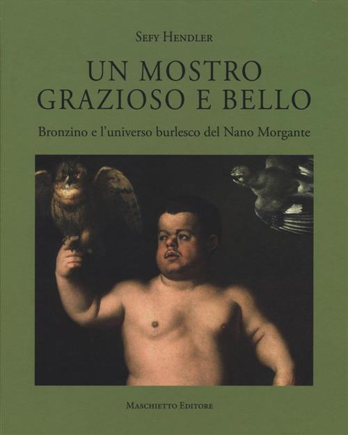 Un Mostro Grazioso E Bello. Bronzino E L'universo Burlesco Del Nano Morgante S
